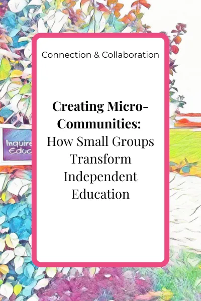 Creating Micro-Communities: How Small Groups Transform Independent Education