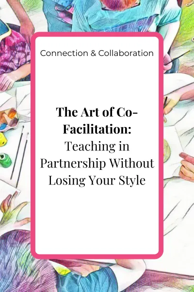 The Art of Co-Facilitation: Teaching in Partnership Without Losing Your Style
