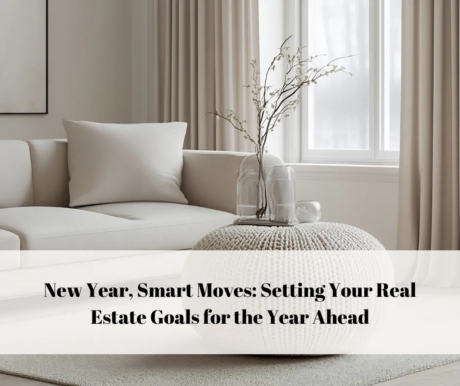 New Year, Smart Moves: Setting Your Real Estate Goals for the Year Ahead