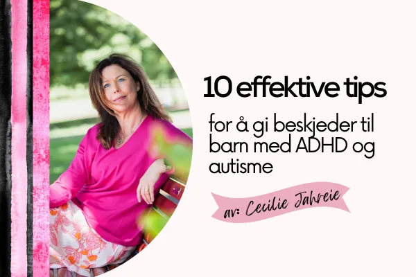 Cecilie Jahreie sitter i rosa genser på benk ute i naturen. Tekst i bildet: 10 effektive tips for å gi beskjeder til barn med ADHD og autisme.