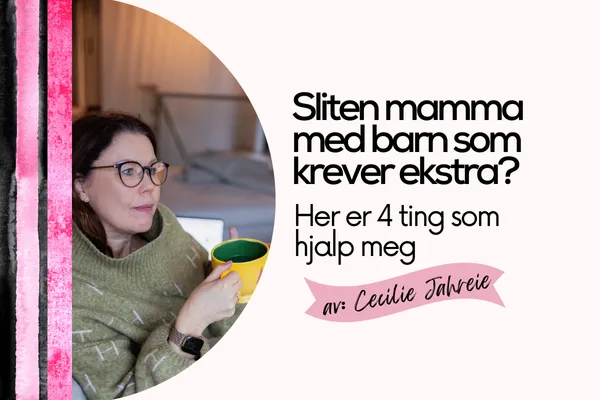 Sliten mamma med barn som krever ekstra? Her er 4 ting som hjalp meg