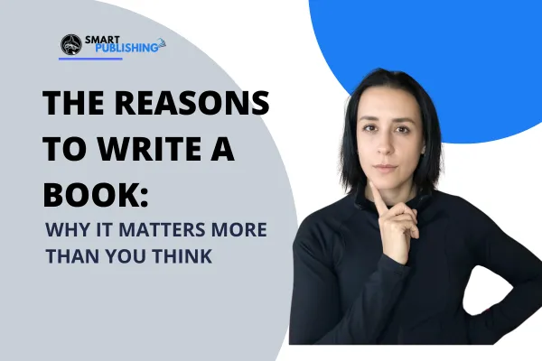 The Reasons to Write a Book: Why It Matters More Than You Think