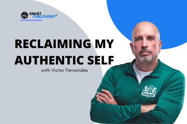 Reclaiming My Authentic Self - An Interview with Bestselling Author, Victor Fernandes