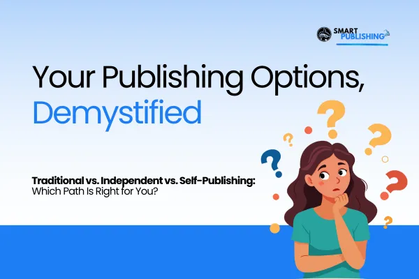 Traditional vs. Independent vs. Self-Publishing: Which Path Is Right for You?