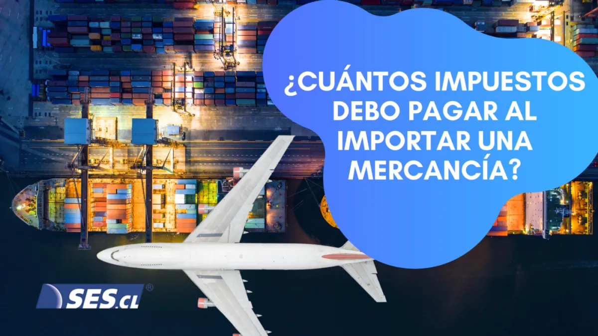 ¿Cuántos impuestos debo pagar al importar una mercancía a Chile?