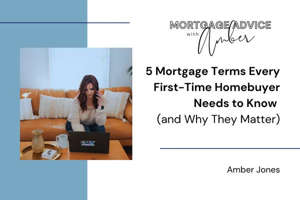 5 Mortgage Terms Every First-Time Homebuyer Needs to Know (and Why They Matter)