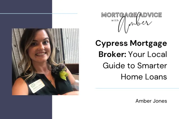 Cypress Mortgage Broker: Your Local Guide to Smarter Home Loans