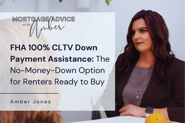 FHA 100% CLTV Down Payment Assistance: The No-Money-Down Option for Renters Ready to Buy
