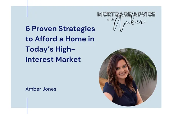 6 Proven Strategies to Afford a Home in Today’s High-Interest Market
