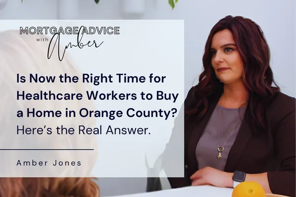 Is Now the Right Time for Healthcare Workers to Buy a Home in Orange County? Here’s the Real Answer.
