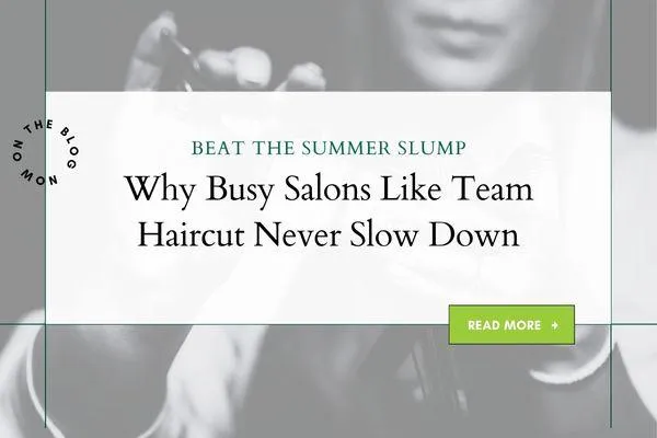 Beat the Summer Slump: Why Busy Salons Like Teamhaircut Never Slow Down