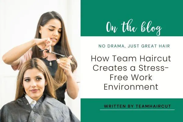 No Drama, Just Great Hair: How Teamhaircut Creates a Stress-Free Work Environment