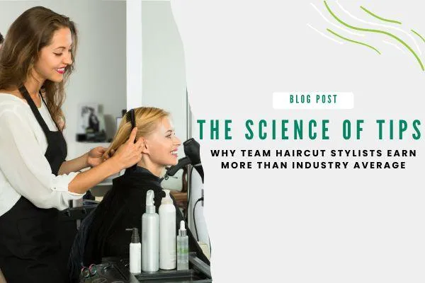 The Science of Tips: Why Teamhaircut Stylists Earn More Than Industry Average