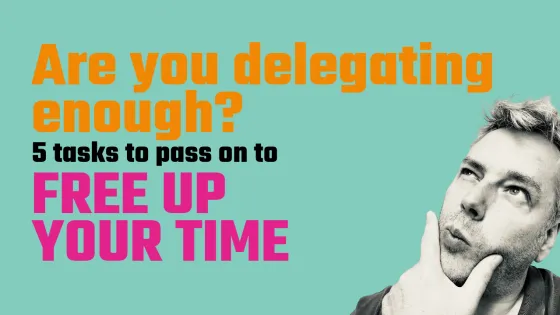 Are you delegating enough? 5 tasks to pass on to free up your time