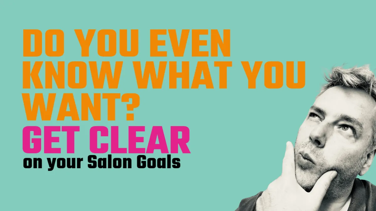 Do you even know what you want?  Get clear on your goals with salon business coach Phil Jackson