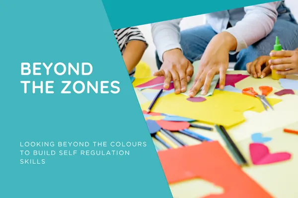 Beyond the Zones: Looking beyond the colours to build self regulation skills