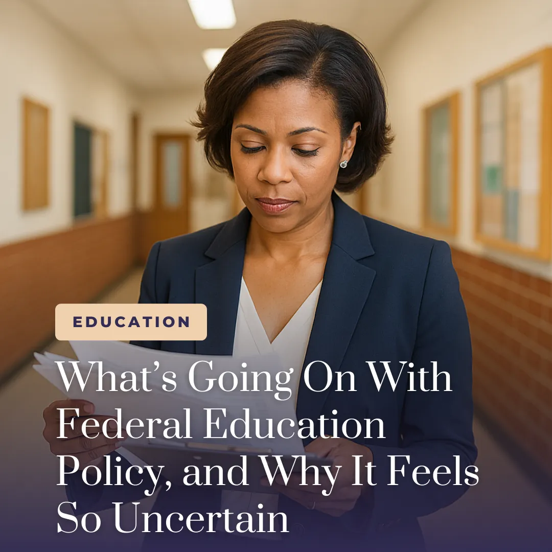 What’s Going On With Federal Education Policy—and Why It Feels So Uncertain