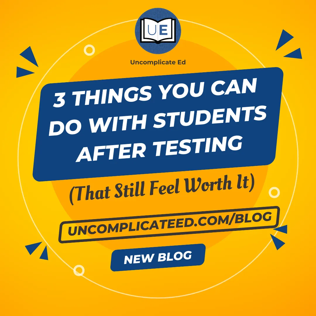 3 Things You Can Do With Students After Testing (That Still Feel Worth It)