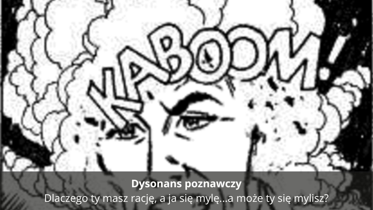 Dysonans poznawczy - Dlaczego ty masz rację, a ja się mylę...a może ty się mylisz?