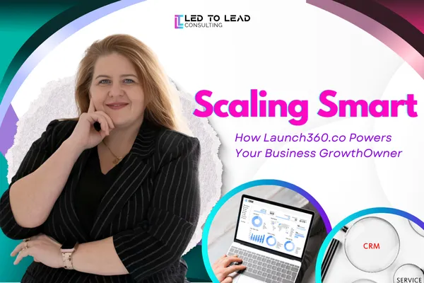 Scaling Smart: How Launch360.co Powers Your Business Growth