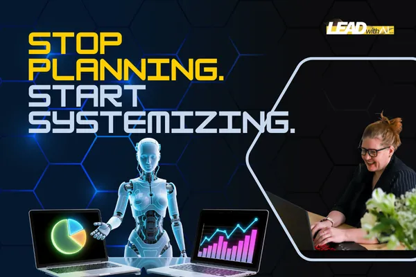 Stop Planning. Start Systemizing.