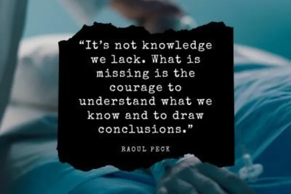 “It’s not knowledge we lack. What is missing is the courage to understand what we know and to draw conclusions.” 