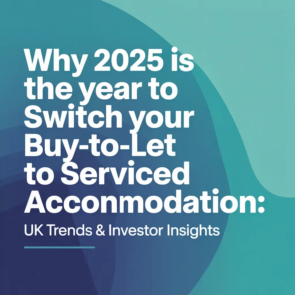 Why 2025 Is the Year to Switch Your Buy-to-Let to Serviced Accommodation: UK Trends & Investor Insights