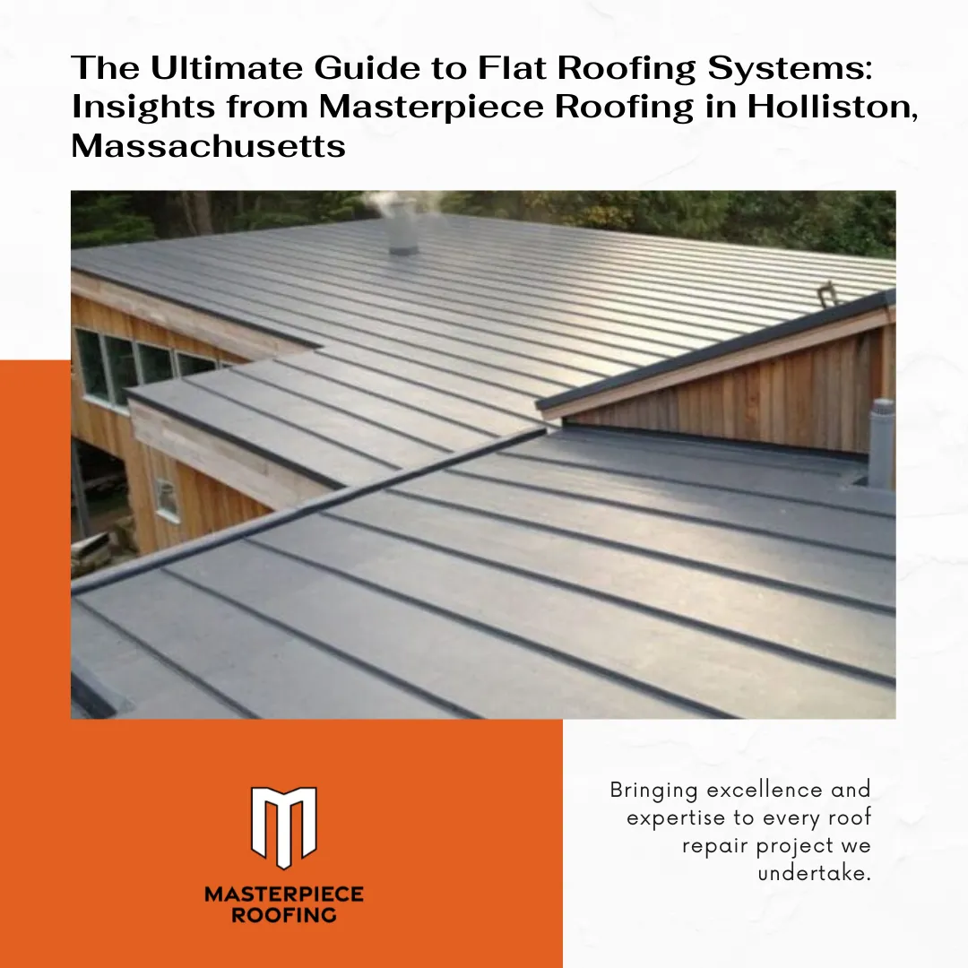 The Ultimate Guide to Flat Roofing Systems: Insights from Masterpiece Roofing in Holliston, Massachusetts
