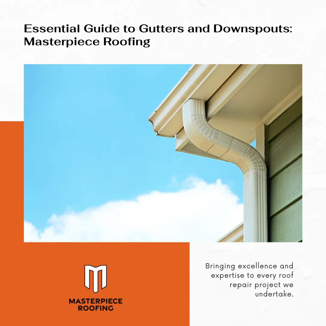 Essential Guide to Gutters and Downspouts: Masterpiece Roofing