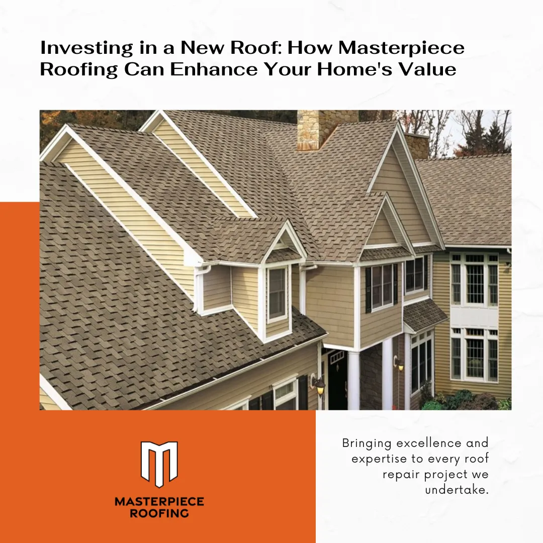 Investing in a New Roof: How Masterpiece Roofing Can Enhance Your Home's Value