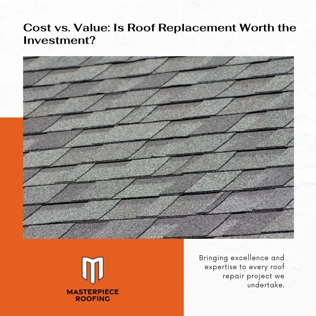 Cost vs. Value: Is Roof Replacement Worth the Investment?