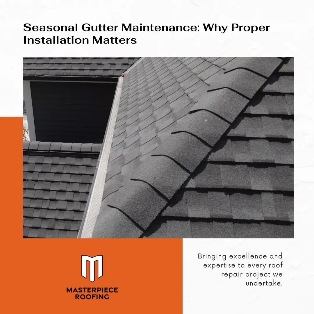 Seasonal Gutter Maintenance: Why Proper Installation Matters