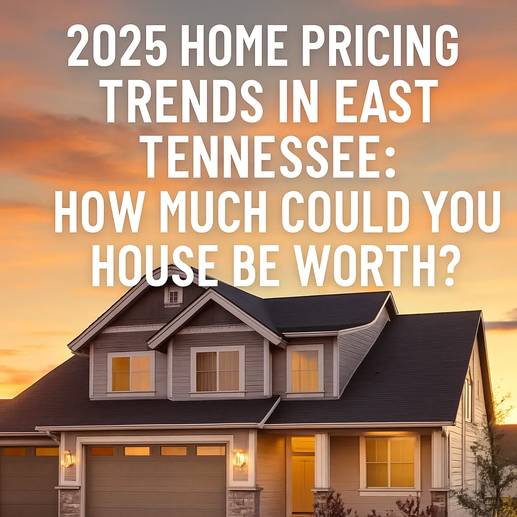2025 Home Pricing Trends in East Tennessee: How Much Could Your House Be Worth?