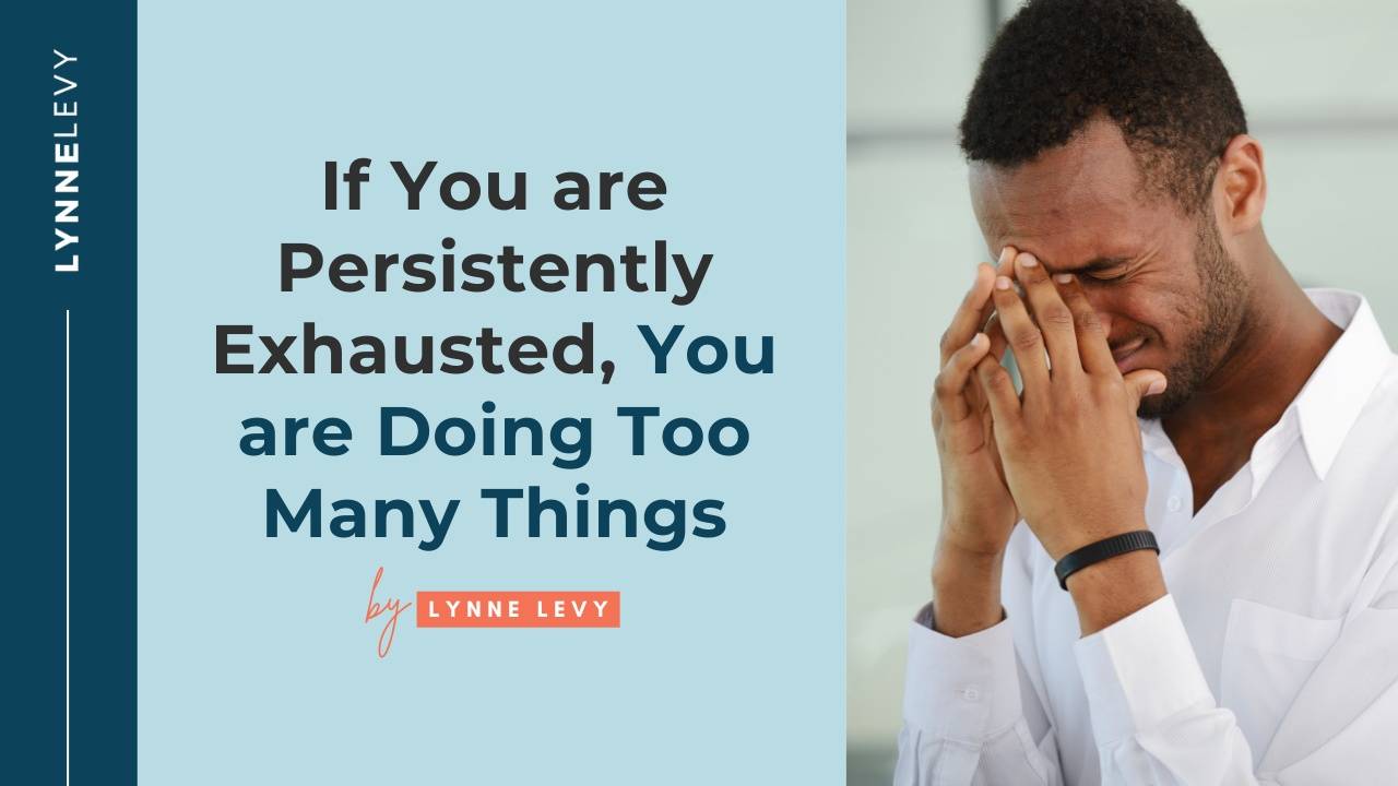 If you are persistently exhausted, you are doing too many things