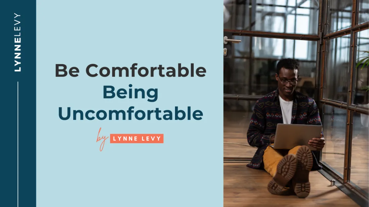 Be comfortable being uncomfortable