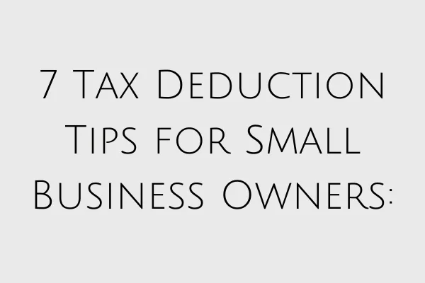 7 Tax Deduction Tips for Small Business Owners