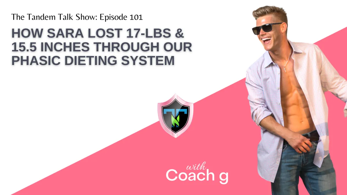 Tandem Talk Show #101 – How Sara Lost 17-Lbs & 15.5 Inches Through Our Phasic Dieting System