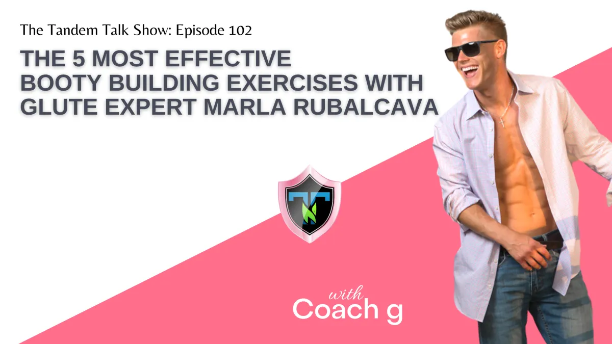 Tandem Talk Show #102 – The 5 Most Effective Booty Building Exercises with Glute Expert Marla Rubalcava