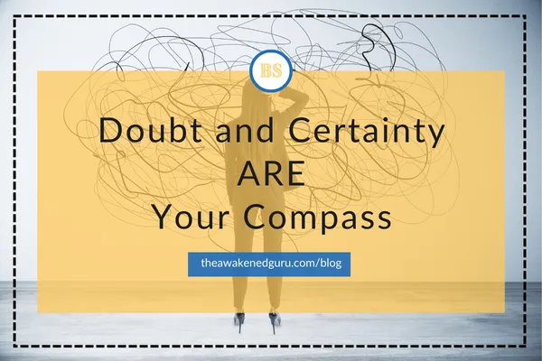 Doubt and Certainty ARE Your Compass