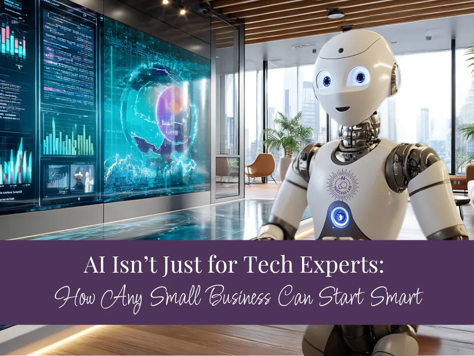AI Isn’t Just for Tech Experts: How Any Small Business Can Start Smart