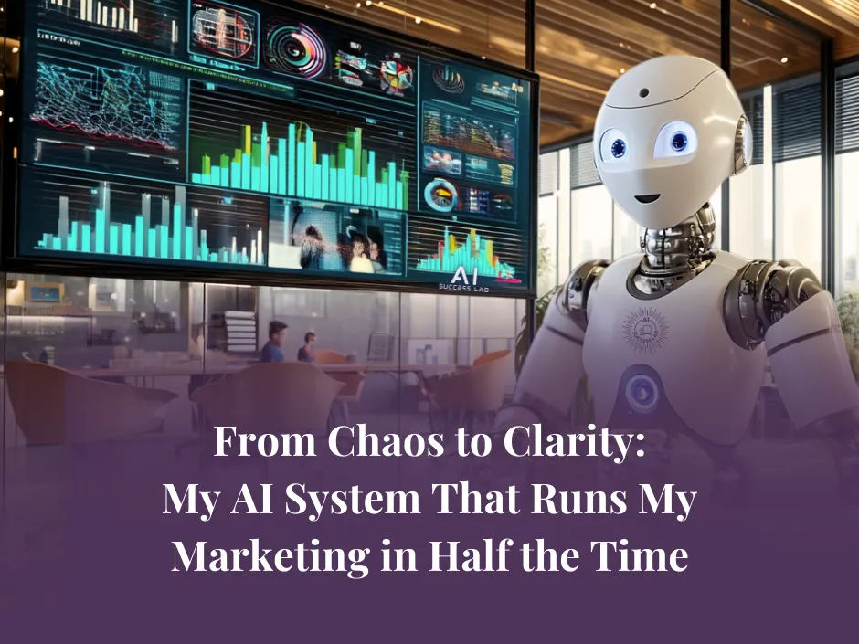 From Chaos to Clarity: My AI System That Runs My Marketing in Half the Time