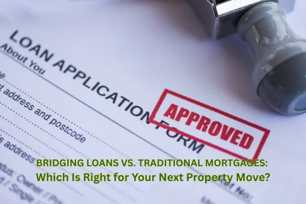 Bridging Loans vs. Traditional Mortgages: Which Is Right for Your Next Property Move?