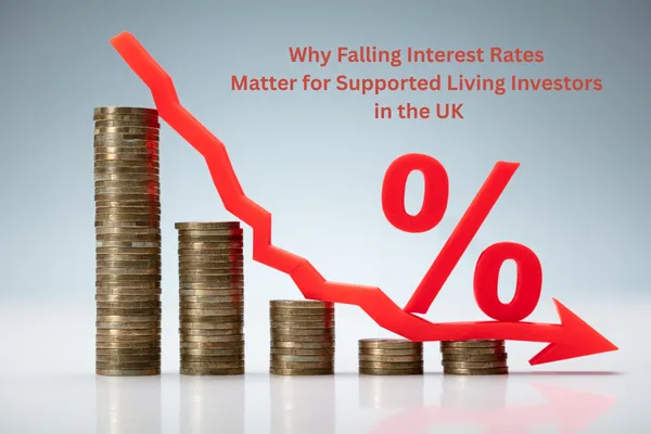 Why Falling Interest Rates Matter for Supported Living Investors in the UK