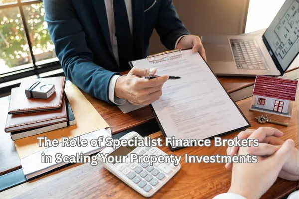 The Role of Specialist Finance Brokers in Scaling Your Property Investments