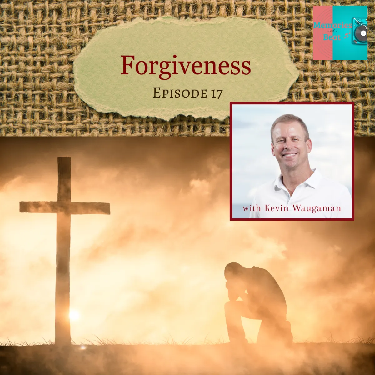 This episode artwork features the title "Forgiveness – Episode 17" on a textured burlap background. Below, a silhouetted figure kneels beside a cross in a foggy sunrise scene. In the top right corner, a framed photo of Kevin Waugaman, the guest from the episode, appears with his name beneath it.