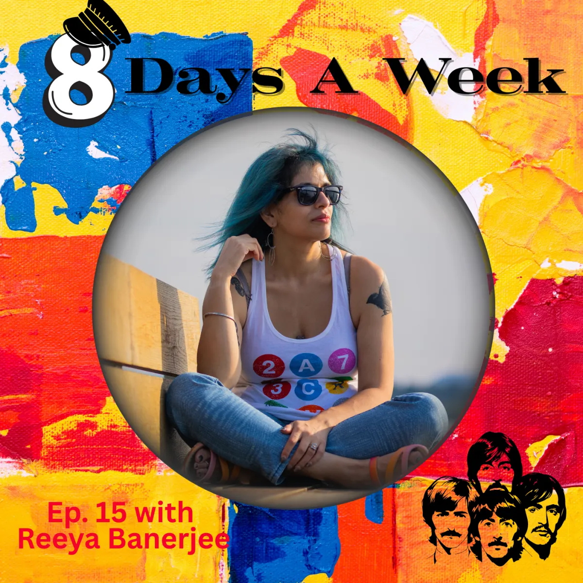 Bold, colorful artwork featuring singer-songwriter Reeya Banerjee sitting casually in a tank top and jeans, framed by Beatles-inspired graphics for Episode 15, titled "8 Days A Week.