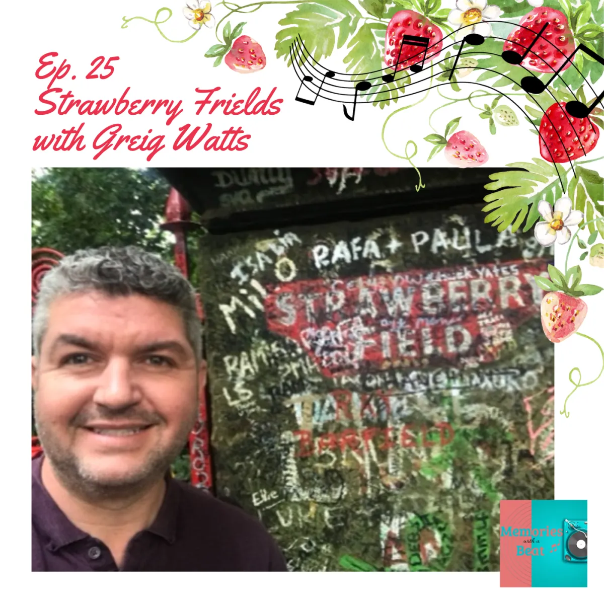 This episode artwork for Memories with a Beat features Greig Watts standing in front of the famous red gate at Strawberry Field in Liverpool, adorned with colorful graffiti paying tribute to The Beatles. The title "Ep. 25 – Strawberry Fields with Greig Watts" appears in a playful red script at the top, surrounded by whimsical strawberries, greenery, and musical notes. The podcast’s logo is placed in the bottom right corner, tying together the nostalgic and music-centered theme of the episode.