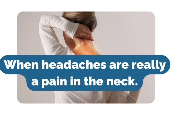 When Headaches are Really a Pain in the Neck
