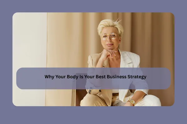 Why your body is your best business strategy