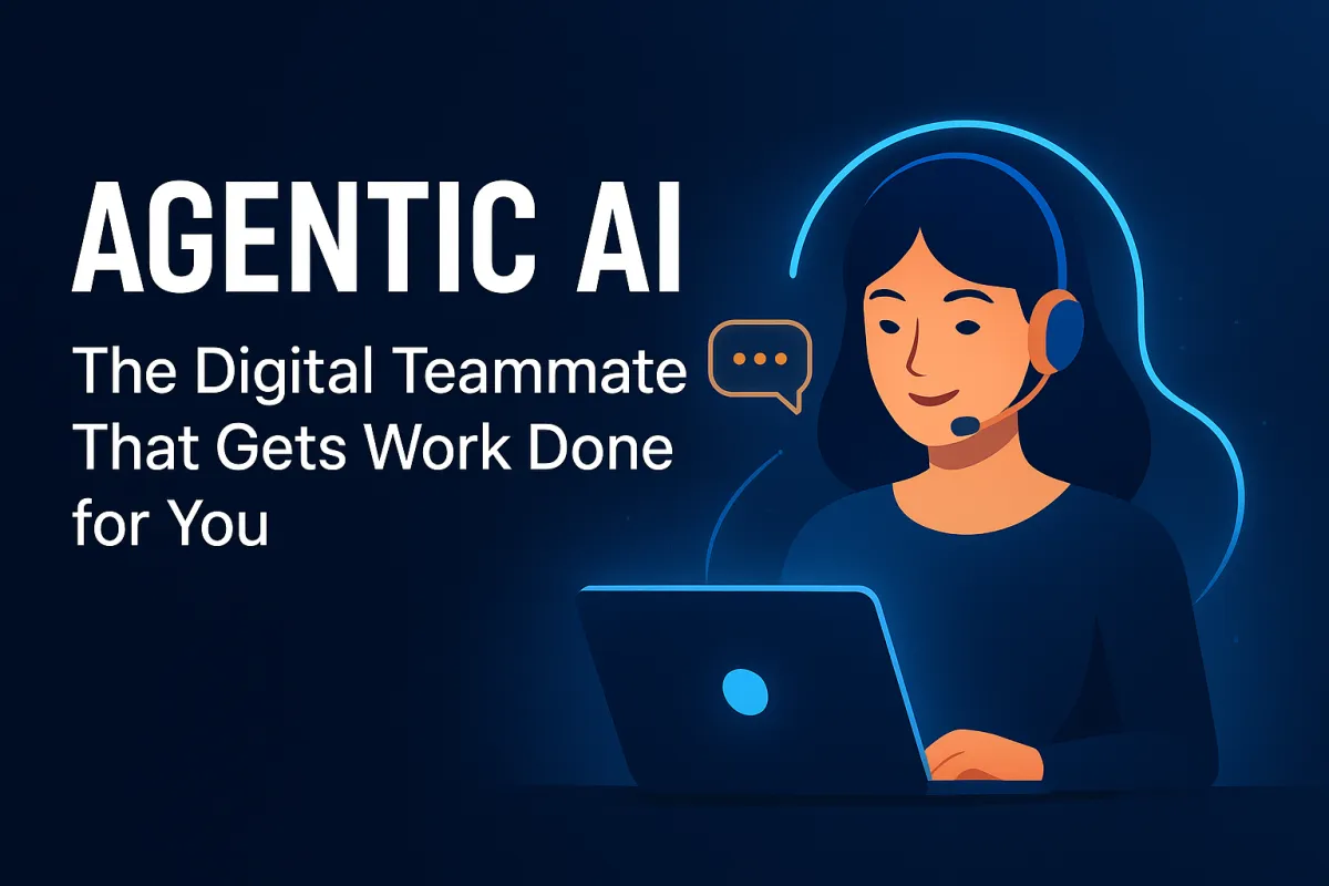 Agentic AI: The Digital Teammate That Gets Work Done for You

